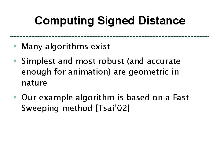 Computing Signed Distance § Many algorithms exist § Simplest and most robust (and accurate