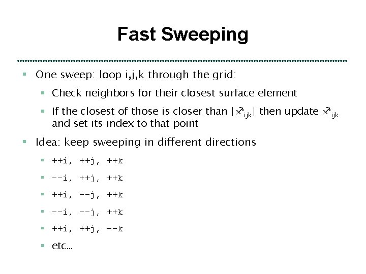 Fast Sweeping § One sweep: loop i, j, k through the grid: § Check