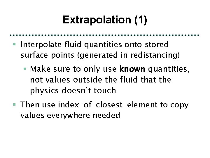 Extrapolation (1) § Interpolate fluid quantities onto stored surface points (generated in redistancing) §