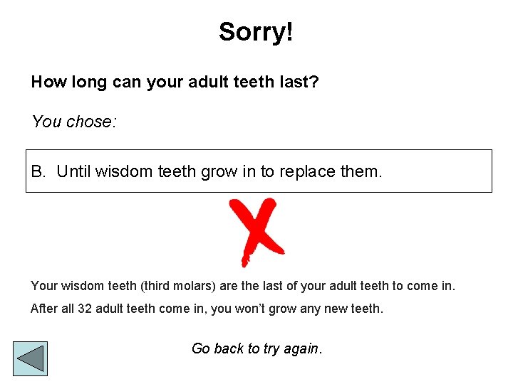 Sorry! How long can your adult teeth last? You chose: B. Until wisdom teeth