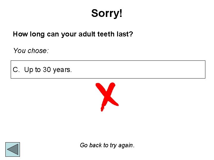 Sorry! How long can your adult teeth last? You chose: C. Up to 30