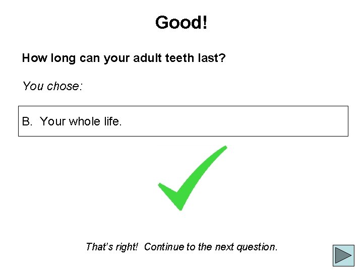 Good! How long can your adult teeth last? You chose: B. Your whole life.