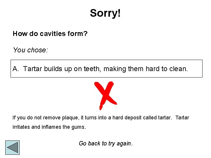 Sorry! How do cavities form? You chose: A. Tartar builds up on teeth, making