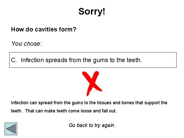 Sorry! How do cavities form? You chose: C. Infection spreads from the gums to