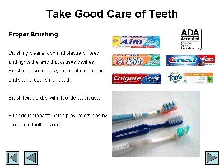 Take Good Care of Teeth Proper Brushing cleans food and plaque off teeth and