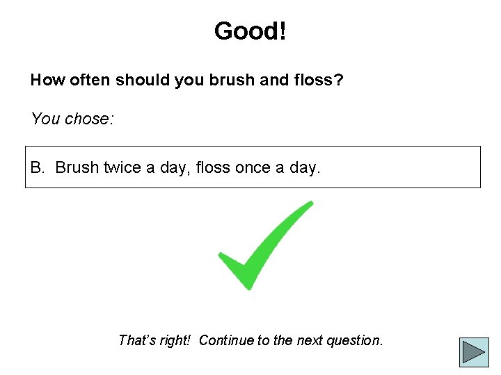 Good! How often should you brush and floss? You chose: B. Brush twice a