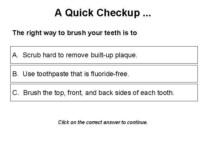 A Quick Checkup. . . The right way to brush your teeth is to