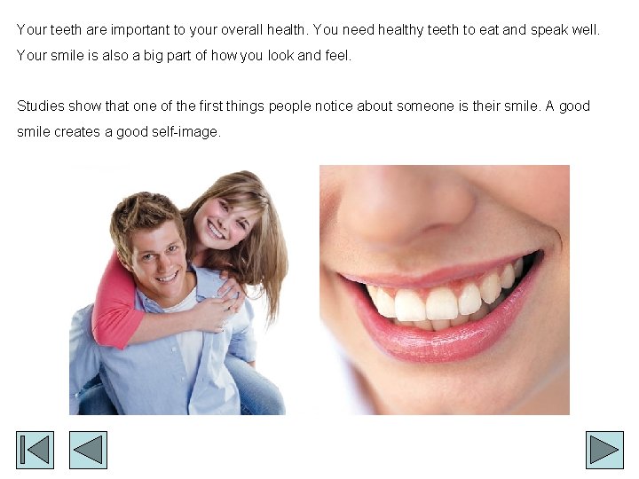 Your teeth are important to your overall health. You need healthy teeth to eat