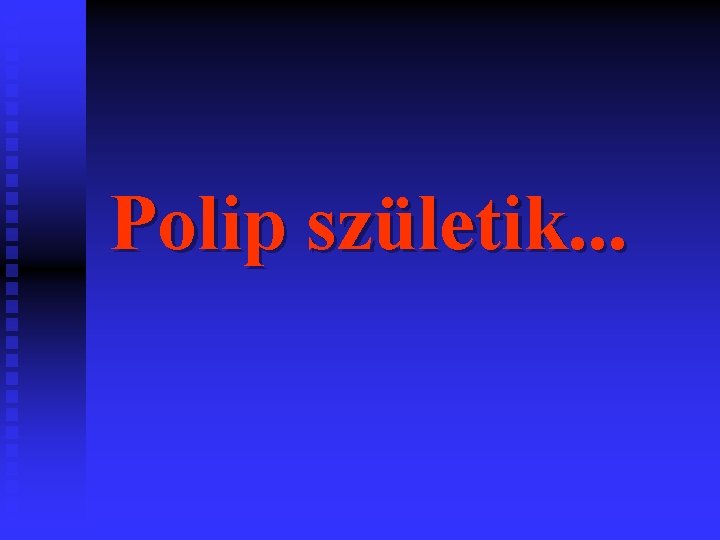 Polip születik. . . 