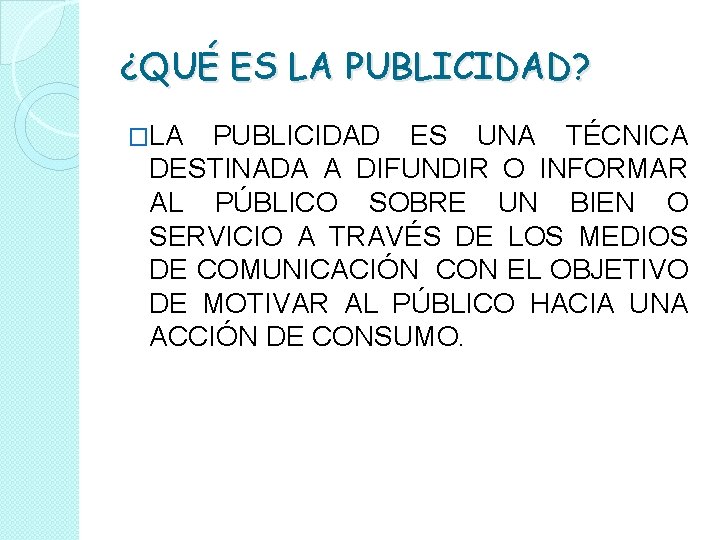 ¿QUÉ ES LA PUBLICIDAD? �LA PUBLICIDAD ES UNA TÉCNICA DESTINADA A DIFUNDIR O INFORMAR