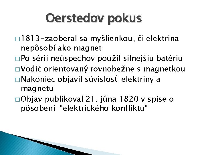 Oerstedov pokus � 1813 -zaoberal sa myšlienkou, či elektrina nepôsobí ako magnet � Po