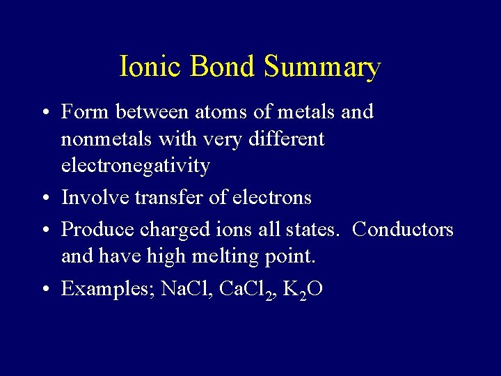 Ionic Bond Summary • Form between atoms of metals and nonmetals with very different