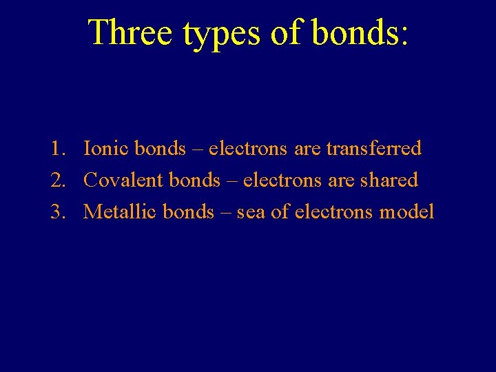 Three types of bonds: 1. Ionic bonds – electrons are transferred 2. Covalent bonds