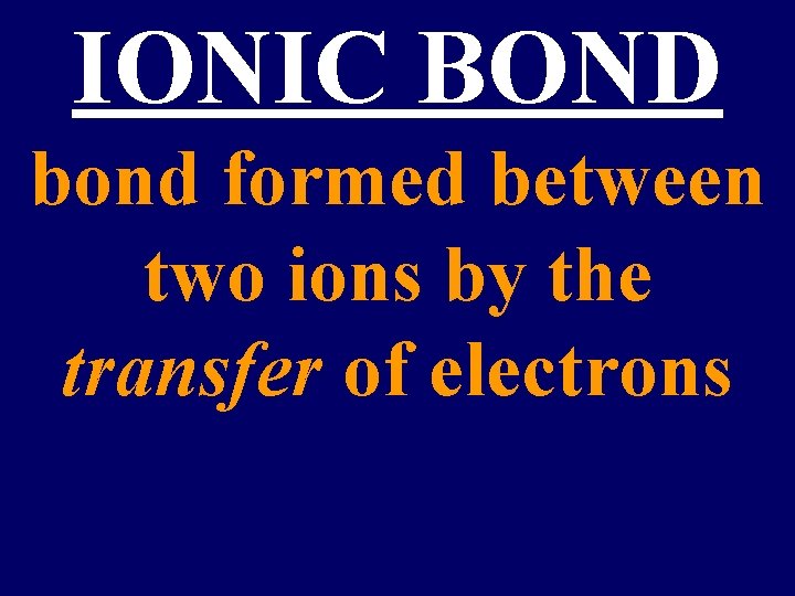 IONIC BOND bond formed between two ions by the transfer of electrons 