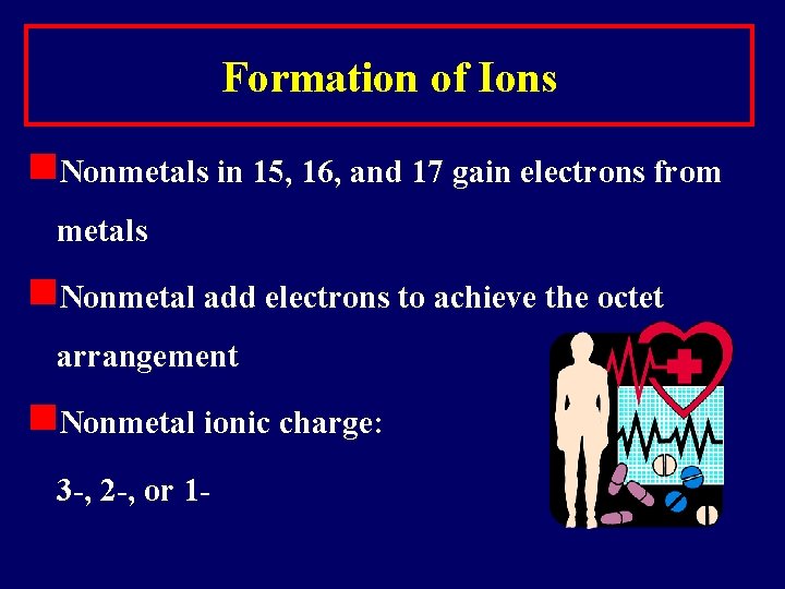 Formation of Ions n. Nonmetals in 15, 16, and 17 gain electrons from metals