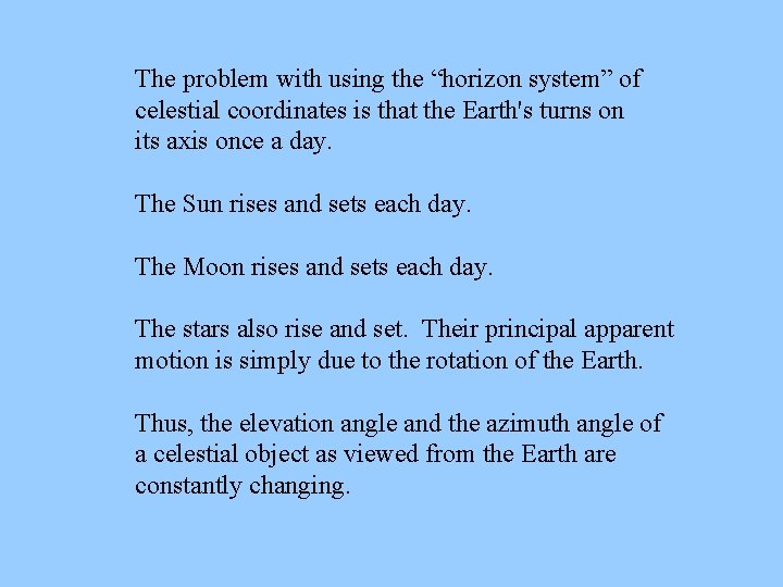 The problem with using the “horizon system” of celestial coordinates is that the Earth's