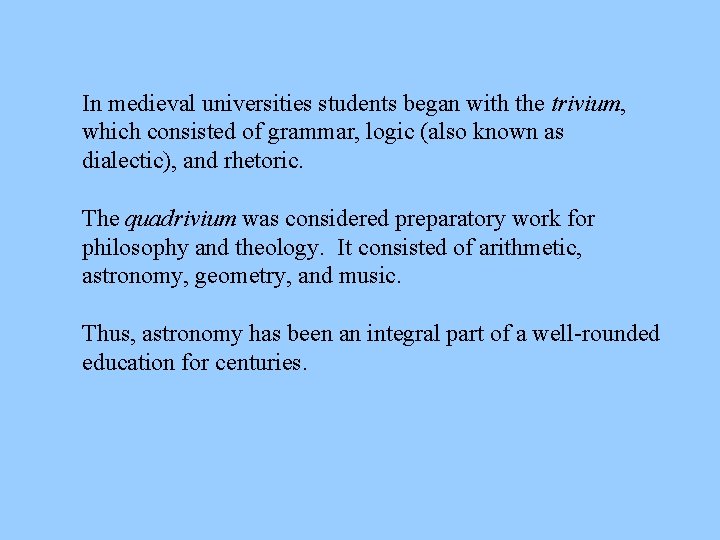In medieval universities students began with the trivium, which consisted of grammar, logic (also