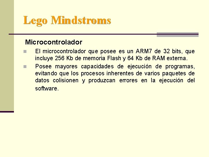 Lego Mindstroms Microcontrolador n n El microcontrolador que posee es un ARM 7 de