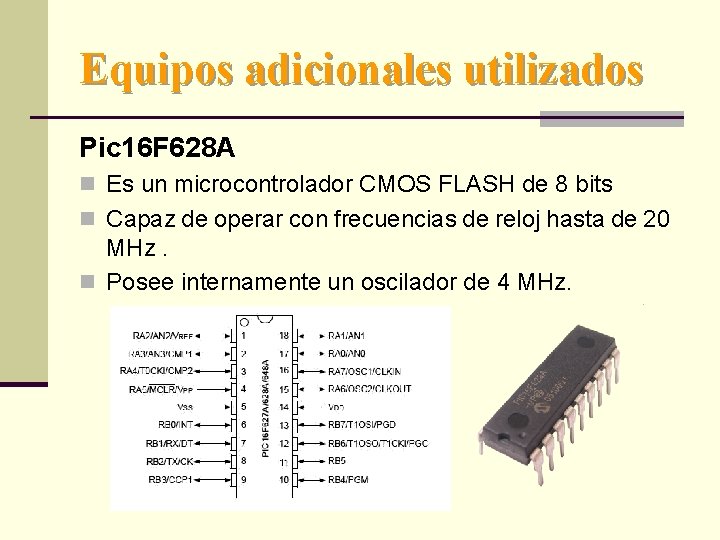 Equipos adicionales utilizados Pic 16 F 628 A n Es un microcontrolador CMOS FLASH