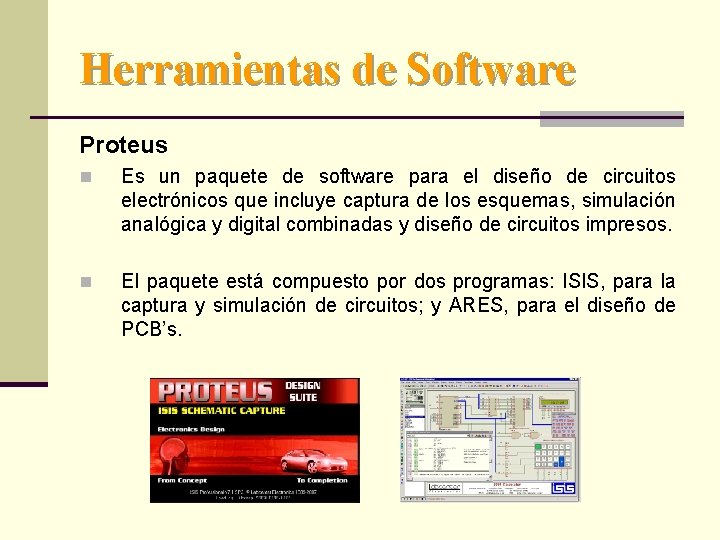 Herramientas de Software Proteus n Es un paquete de software para el diseño de