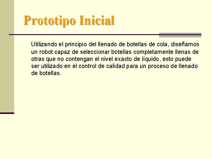 Prototipo Inicial Utilizando el principio del llenado de botellas de cola, diseñamos un robot