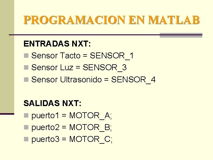 PROGRAMACION EN MATLAB ENTRADAS NXT: n Sensor Tacto = SENSOR_1 n Sensor Luz =