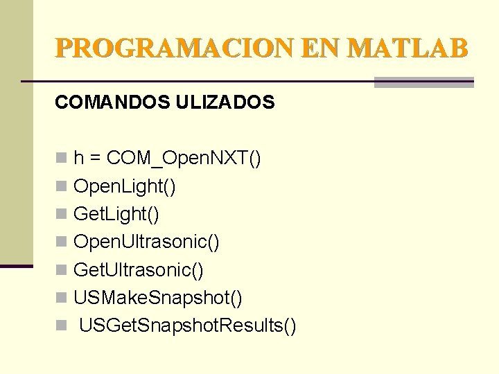 PROGRAMACION EN MATLAB COMANDOS ULIZADOS n h = COM_Open. NXT() n Open. Light() n
