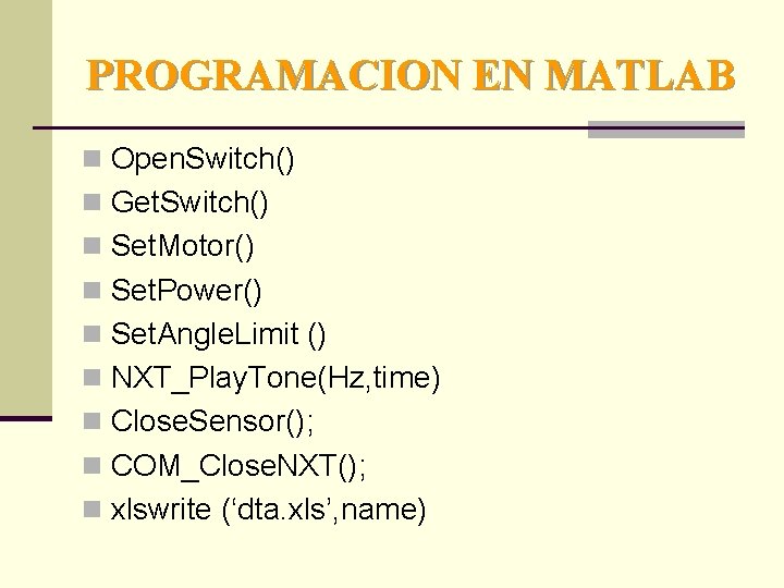 PROGRAMACION EN MATLAB n Open. Switch() n Get. Switch() n Set. Motor() n Set.