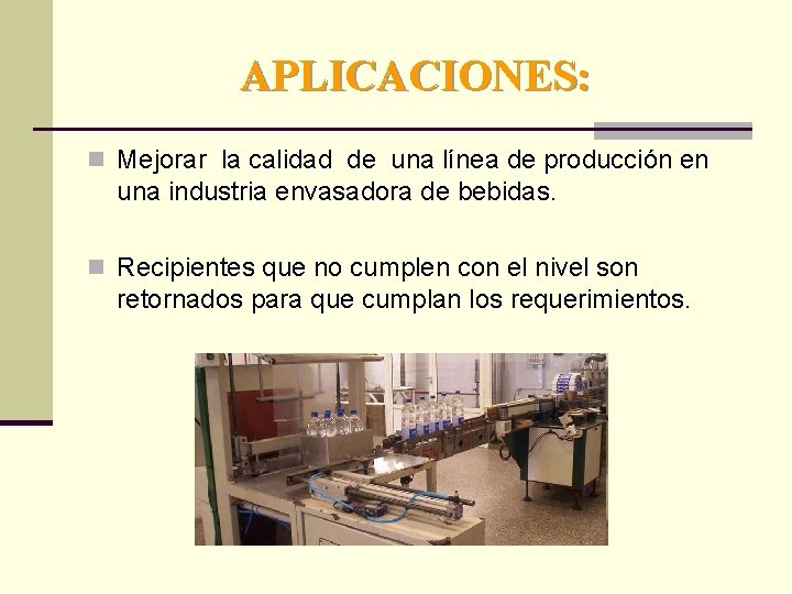 APLICACIONES: n Mejorar la calidad de una línea de producción en una industria envasadora