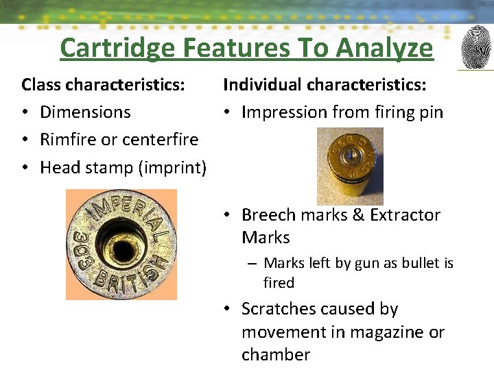 Cartridge Features To Analyze Class characteristics: Individual characteristics: • Dimensions • Impression from firing