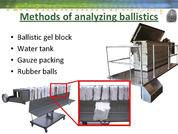 Methods of analyzing ballistics • • Ballistic gel block Water tank Gauze packing Rubber
