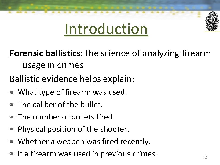 Introduction Forensic ballistics: the science of analyzing firearm usage in crimes Ballistic evidence helps