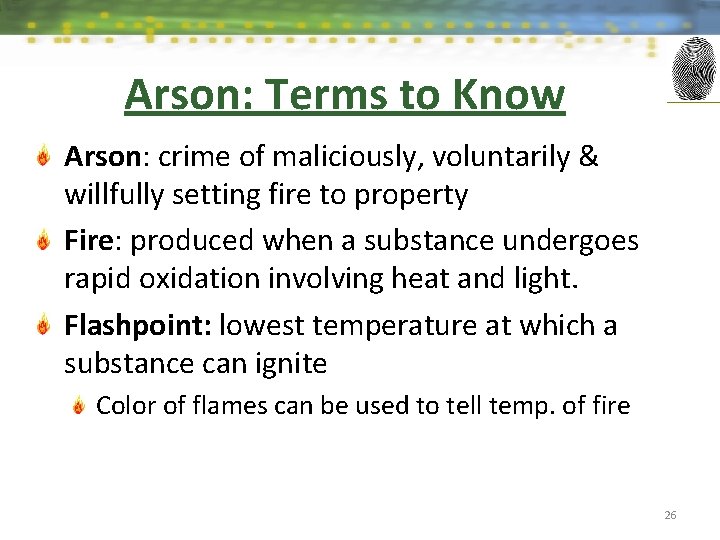 Arson: Terms to Know Arson: crime of maliciously, voluntarily & willfully setting fire to