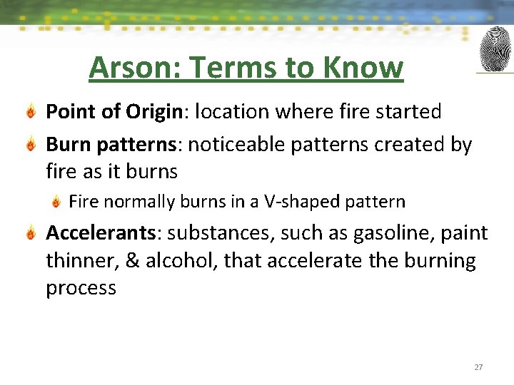 Arson: Terms to Know Point of Origin: location where fire started Burn patterns: noticeable