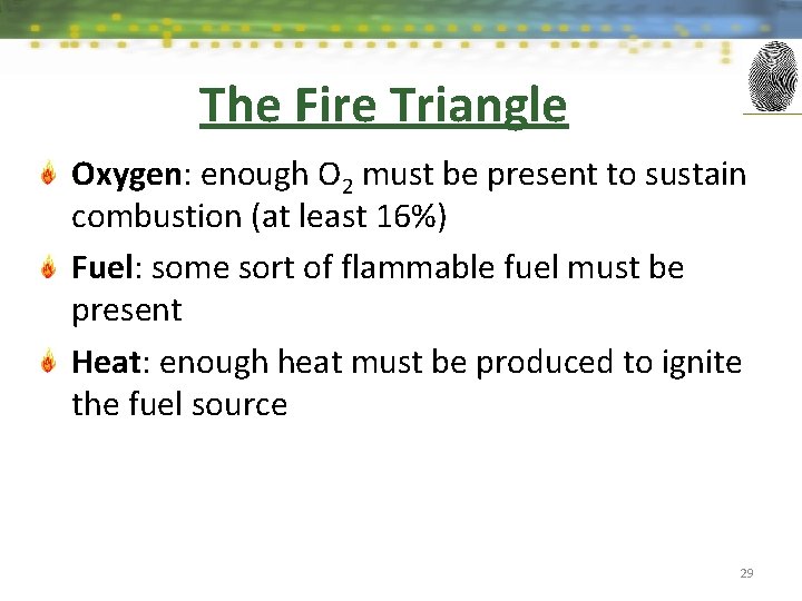 The Fire Triangle Oxygen: enough O 2 must be present to sustain combustion (at