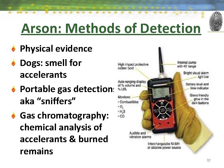 Arson: Methods of Detection Physical evidence Dogs: smell for accelerants Portable gas detections aka