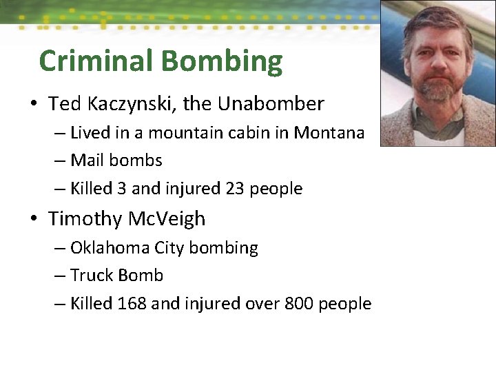 Criminal Bombing • Ted Kaczynski, the Unabomber – Lived in a mountain cabin in