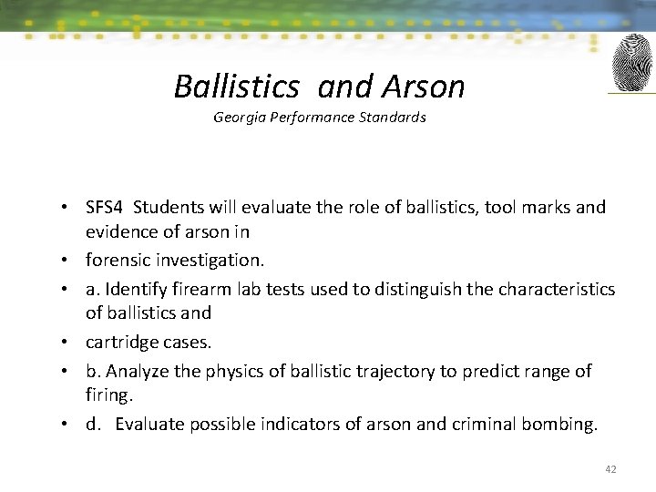 Ballistics and Arson Georgia Performance Standards • SFS 4 Students will evaluate the role