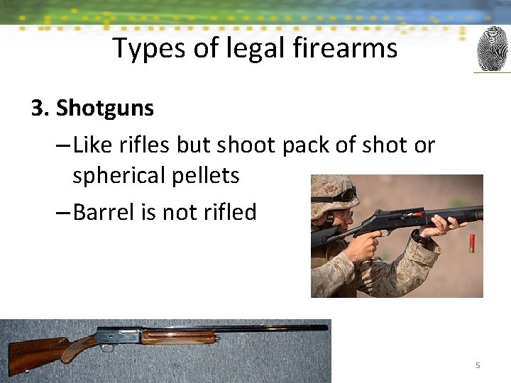 Types of legal firearms 3. Shotguns – Like rifles but shoot pack of shot