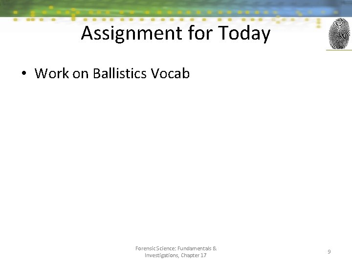 Assignment for Today • Work on Ballistics Vocab Forensic Science: Fundamentals & Investigations, Chapter