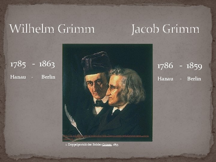 Wilhelm Grimm Jacob Grimm 1785 - 1863 1786 - 1859 Hanau - Berlin Hanau