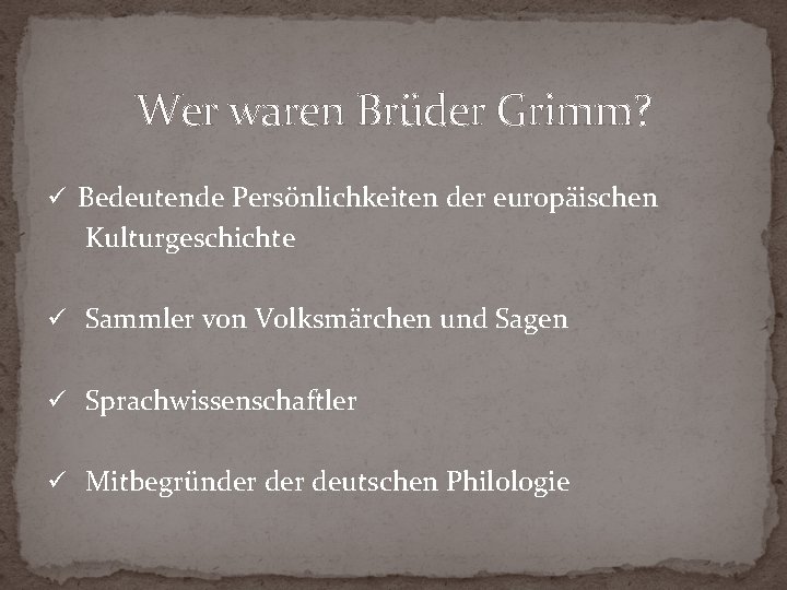 Wer waren Brüder Grimm? ü Bedeutende Persönlichkeiten der europäischen Kulturgeschichte ü Sammler von Volksmärchen