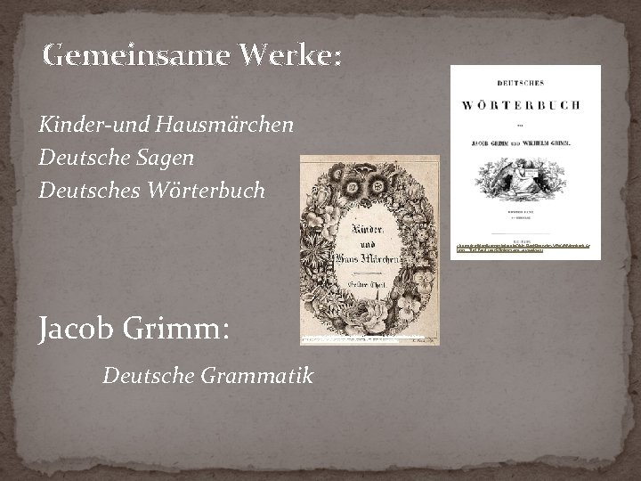 Gemeinsame Werke: Kinder-und Hausmärchen Deutsche Sagen Deutsches Wörterbuch 2. http: //de. wikipedia. org/w/index. php?