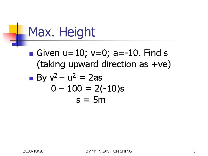Max. Height n n Given u=10; v=0; a=-10. Find s (taking upward direction as