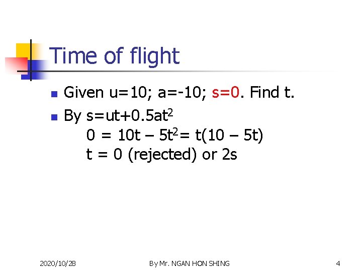 Time of flight n n Given u=10; a=-10; s=0. Find t. By s=ut+0. 5