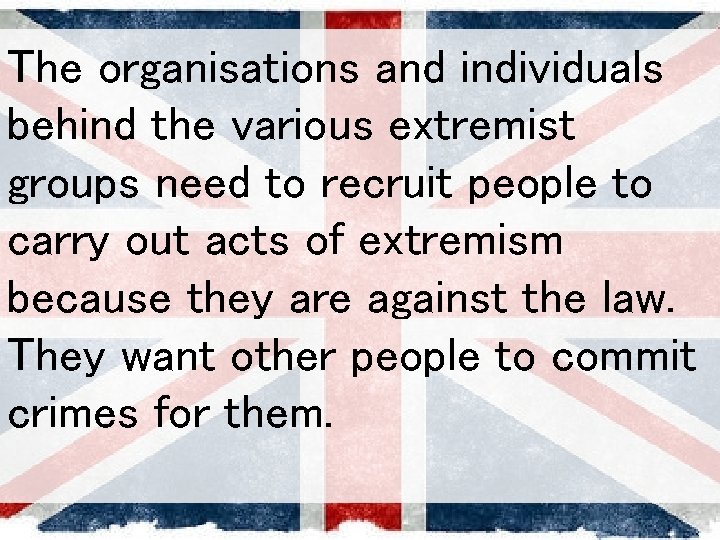 The organisations and individuals behind the various extremist groups need to recruit people to