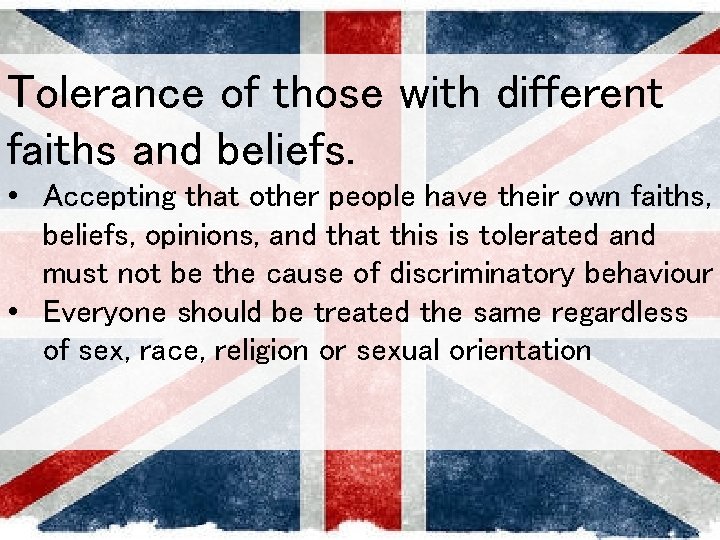 Tolerance of those with different faiths and beliefs. • Accepting that other people have