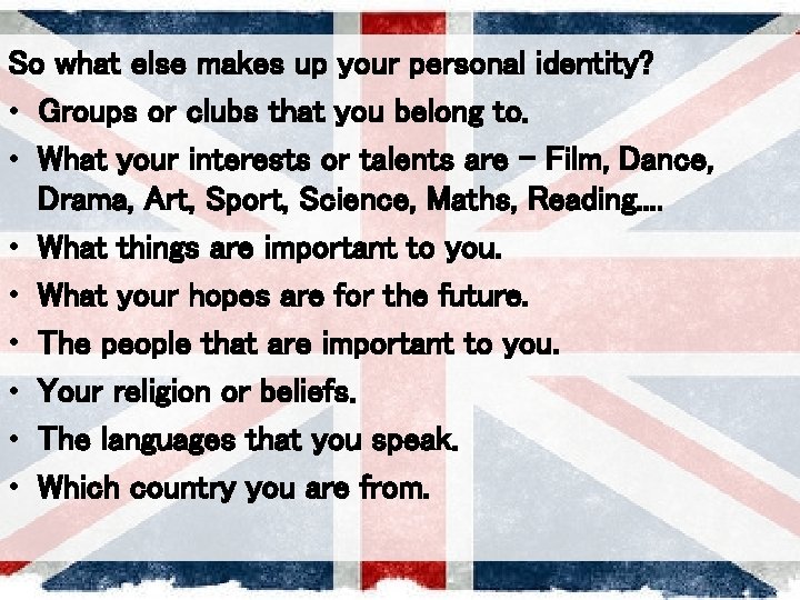 So what else makes up your personal identity? • Groups or clubs that you