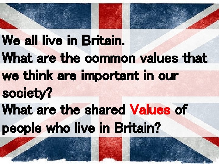 We all live in Britain. What are the common values that we think are