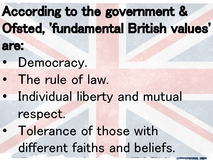 According to the government & Ofsted, 'fundamental British values' are: • Democracy. • The
